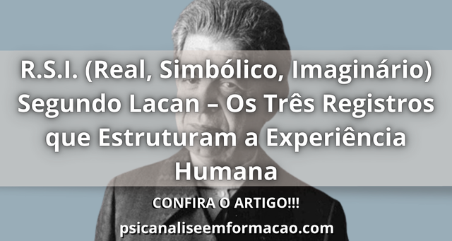 R.S.I. (Real, Simbólico, Imaginário) Segundo Lacan – Os Três Registros que Estruturam a Experiência Humana